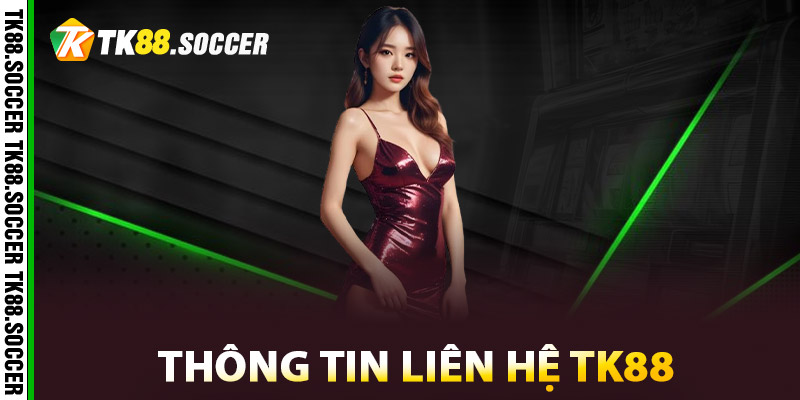 Liên Hệ TK88 - Nhanh Chóng Hiệu Quả Khi Gặp Sự Cố 1 Thông tin liên hệ TK88
